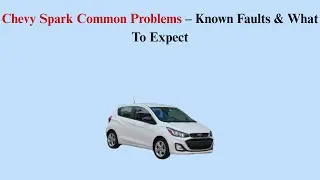 Chevy Spark Common Problems &ndash; Known Faults & What To Expect