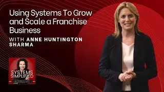 Using Systems To Grow and Scale a Franchise Business With Anne Huntington Sharma