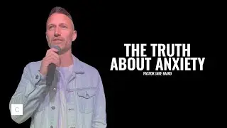The Truth About Anxiety | Pastor Jake Baird | April 23, 2023
