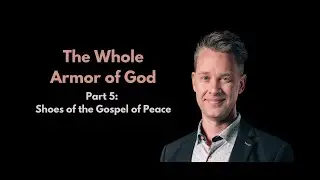 The Whole Armor of God Part 5: Shoes of the Gospel of Peace
