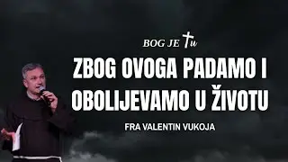 FRA VALENTIN VUKOJA - Zbog ovoga padamo, obolijevamo i gubimo u životu!