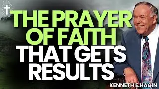 STOP BEGGING For Healing! The PRAYER OF FAITH That Gets RESULTS | Kenneth E.Hagin