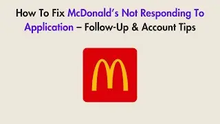 How To Fix McDonald&rsquo;s Not Responding To Application &ndash; Follow-Up & Account Tips