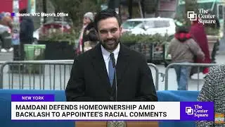 Mamdani defends homeownership amid backlash to appointee's racial comments