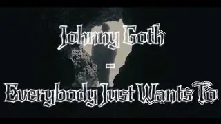 Johnny Goth - Everybody Just Wants To (Lyrics)