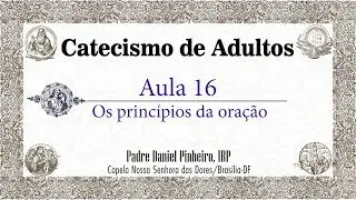 Catecismo de Adultos - Aula 16 - Os princípios da oração