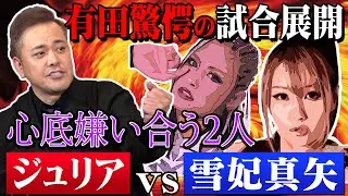 #108【壮絶ケンカマッチ】会場騒然＆有田驚愕!!「ジュリアvs雪妃真矢」遺恨対決の結末とは!?【“嫌い同士の両想い”】