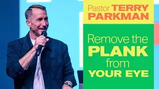 Remove The Plank From Your Eye - Pastor Terry Parkman