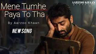 Mene Tumhe Paya To Tha – Aarzoo Khaan | Arijit Singh Style | New Heart Touching song 2025