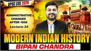 UPSC 2026 History | Lec 34: Administrative Changes After 1858 | Modern Indian History by Rohit Sir