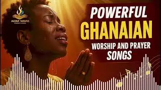 Powerful Ghanaian Worship and Prayer Songs | Deep Morning Worship That Ushers God’s Presence 