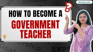 How to Become a Government Teacher in 2025? Step-by-Step Guide!