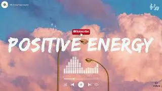 Positive Energy 🌞 ~ Lifting Your Mood & Staying Motivated ~  Good Vibes Playlist
