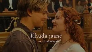 Khuda Jaane (Slowed + Reverb)
