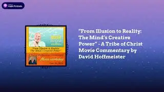 A Course in Miracles (ACIM) Podcast - &ldquo;From Illusion to Reality: The Mind&rsquo;s Creative Power&rdquo; - A...