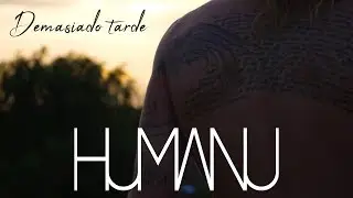 HUMANU - Demasiado tarde