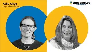 Crossroads Connections | Kelly Anoe | Legacy Foundation