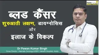 Blood Cancer - Symptoms, Types, Diagnosis, Prevention, & Treatment Options | Dr Pawan Kumar Singh