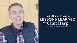 Lessons Learned with Clint Harp | Better Homes & Gardens