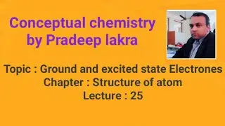 Ground and excited state electronic configuration/ Structure of atom part 25 by Pradeep Lakra