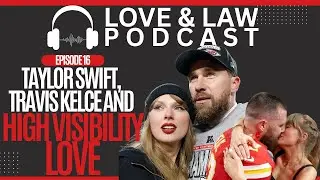 Love & Law Podcast | Episode 16 | Taylor Swift, Travis Kelce and High Visibility Love