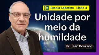 UNIDADE POR MEIO DA HUMILDADE - LIÇÃO 4 | ESCOLA SABATINA com Pr. Jean Dourado
