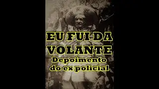 Depoimento NARRADO do ex policial da volante Joaquim Góis