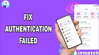 How To Fix And Solve Authentication Failed On Litmatch App | Final Solution