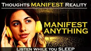 THOUGHTS Create REALITY ~ Manifest Anything ~ Sleep Meditation