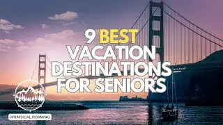 9 Best Vacation Destinations for Seniors and Retirees