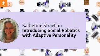 Introducing Social Robotics with Adaptive Personality - Katherine Strachan