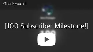 Thank you all! - 100 Subscribers Milestone!