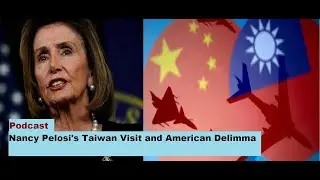 Podcast: Nancy Pelosi's Taiwan Visit and American Dilemma