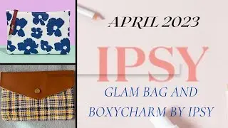 April 2023 Ipsy Glam Bag and Boxycharm by Ipsy