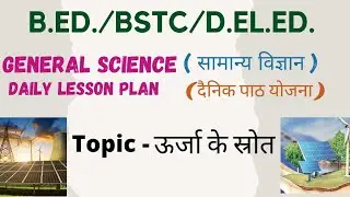 B.Ed./BSTC/D.El.Ed. General Science Daily Lesson Plan // Topic - ऊर्जा के स्रोत //Lesson Plan  2 //