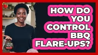 How Do You Control BBQ Flare-Ups?