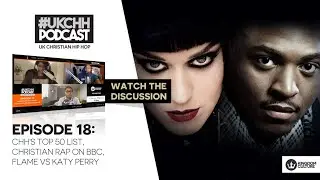 UKCHH PODCAST - EP18 - CHH's TOP 50 LIST, CHRISTIAN RAP ON BBC, FLAME VS KATY PERRY