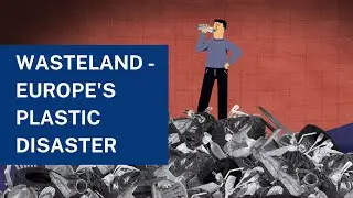 Wasteland - Europe's plastic disaster