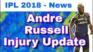 IPL 2018 : Andre Russell Injury Report and Update | KKR Injured Player