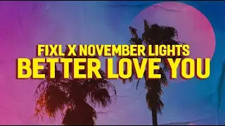 FIXL & November Lights - Better Love You (Official Lyric Video)