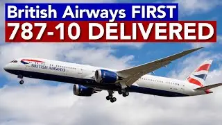 British Airways First 787-10 Delivered!