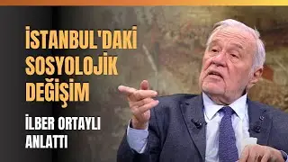 İstanbul'daki Sosyolojik Değişim... İlber Ortaylı Anlattı