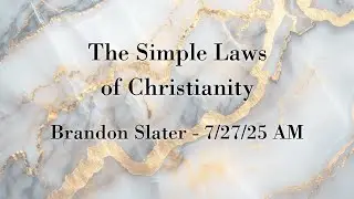 The Simple Laws of Christianity - Brandon Slater - 7/27/25 AM
