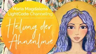 Maria Magdalena LightCode Channeling: Heilung der Ahnenlinie | Vorschau