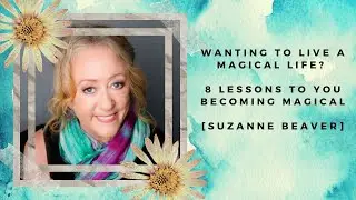 Wanting to Live a Magical Life?  Lesson 2 of 8 to you becoming magical [Suzanne Beaver]
