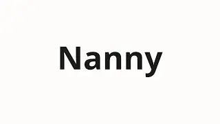 How to pronounce Nanny