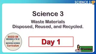 SCI 3 MATATAG Q1W6 Day 1 Waste Materials Disposed, Reused, and Recycled