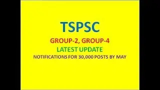 TSPSC GROUP-2, GROUP-4 LATEST UPDATE, NOTIFICATIONS FOR 30,000 POSTS BY MAY