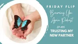 Trusting My New Partner | Ep #95 Friday Flip on Becoming You Again Podcast