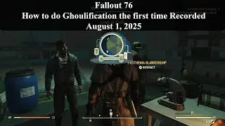 Fallout 76 How to do Ghoulification for the first time Recorded August 1, 2025